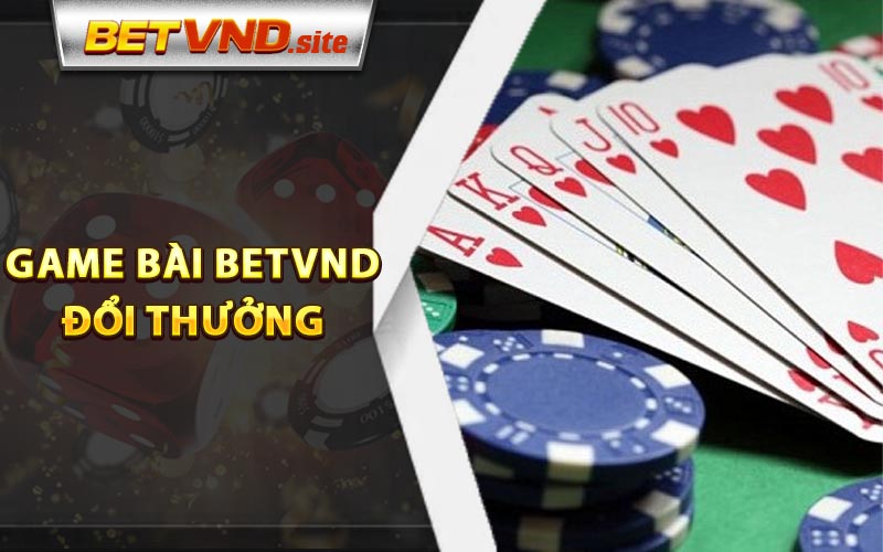 Giới thiệu về game bài Betvnd đổi thưởng