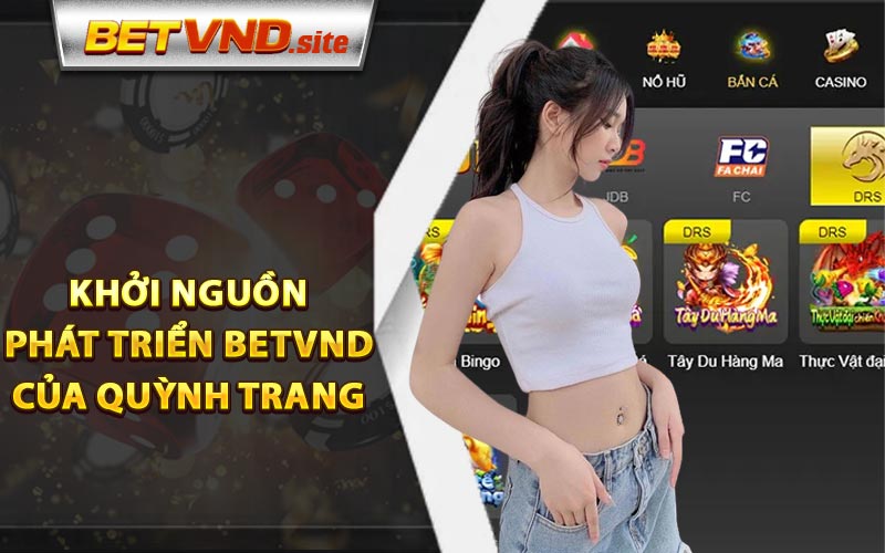 Khởi Nguồn Phát Triển Betvnd Của Quỳnh Trang 