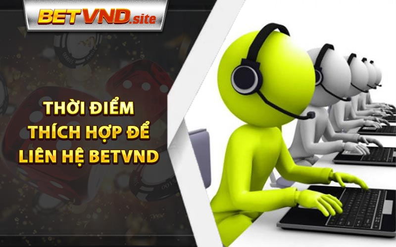 Thời điểm thích hợp để liên hệ Betvnd