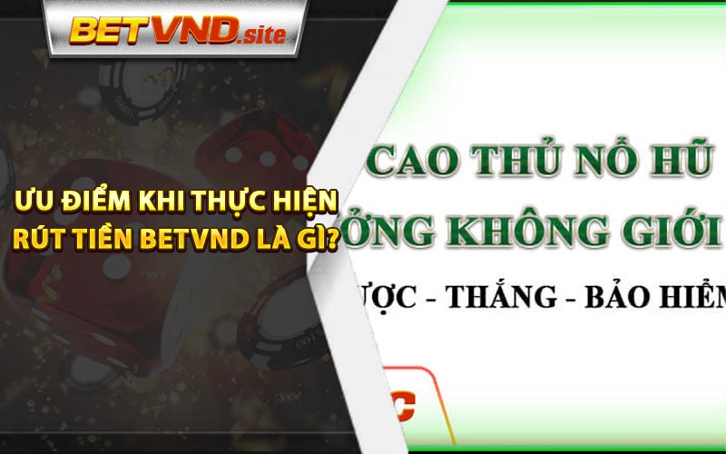 Ưu điểm khi thực hiện rút tiền Betvnd là gì?